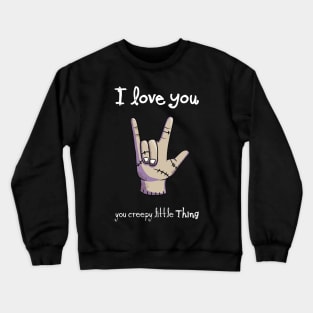 I Love You, you creepy little Thing Crewneck Sweatshirt